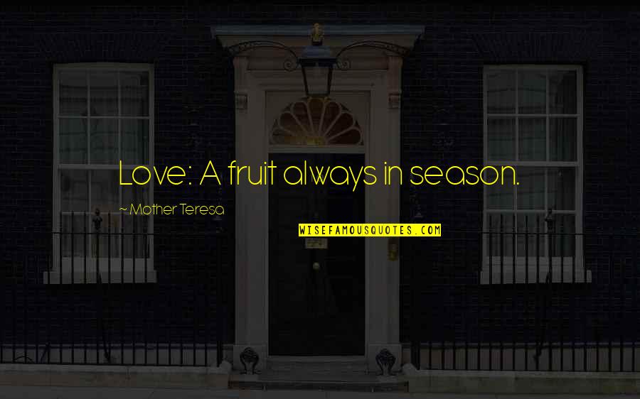Tonia Kwiatkowski Quotes By Mother Teresa: Love: A fruit always in season.