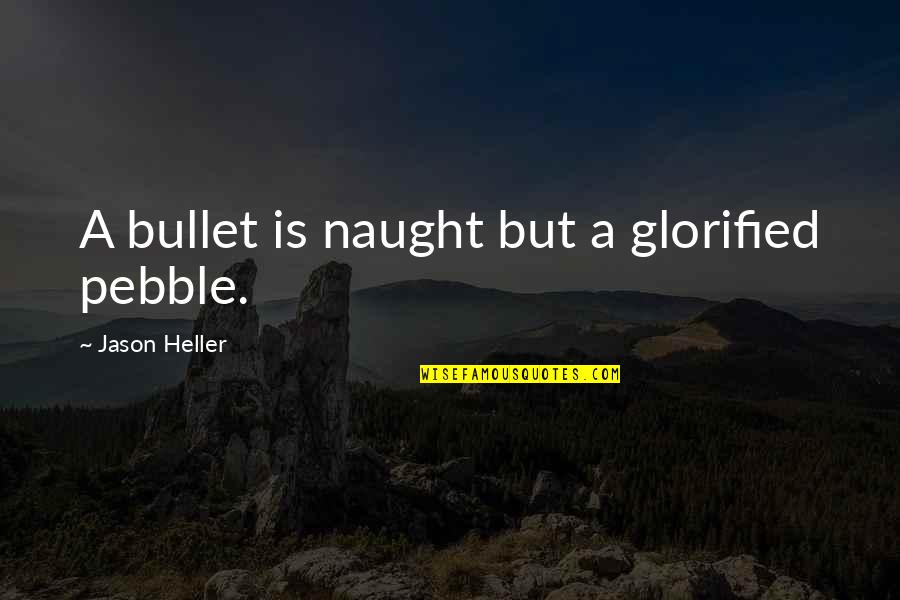 Toniann Quotes By Jason Heller: A bullet is naught but a glorified pebble.