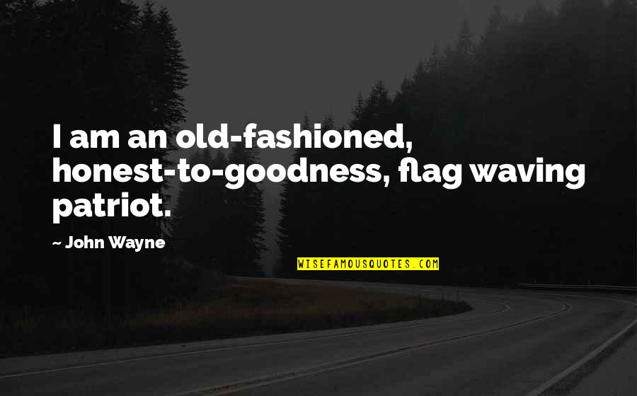 Tonia's Quotes By John Wayne: I am an old-fashioned, honest-to-goodness, flag waving patriot.