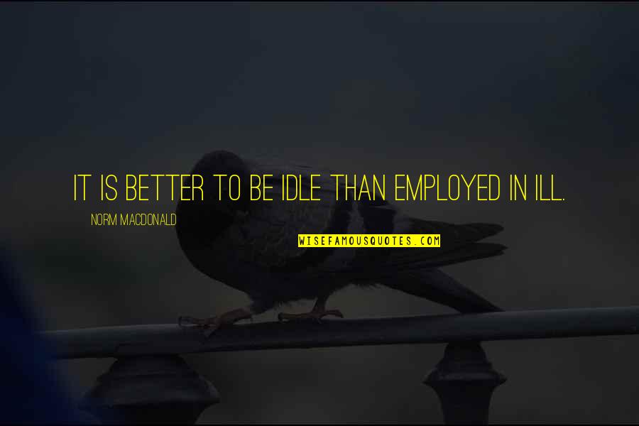 Toniato Transporte Quotes By Norm MacDonald: It is better to be idle than employed