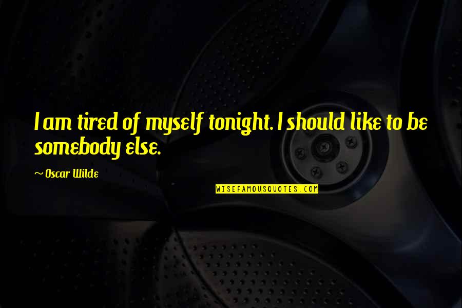 Toniato Transporte Quotes By Oscar Wilde: I am tired of myself tonight. I should