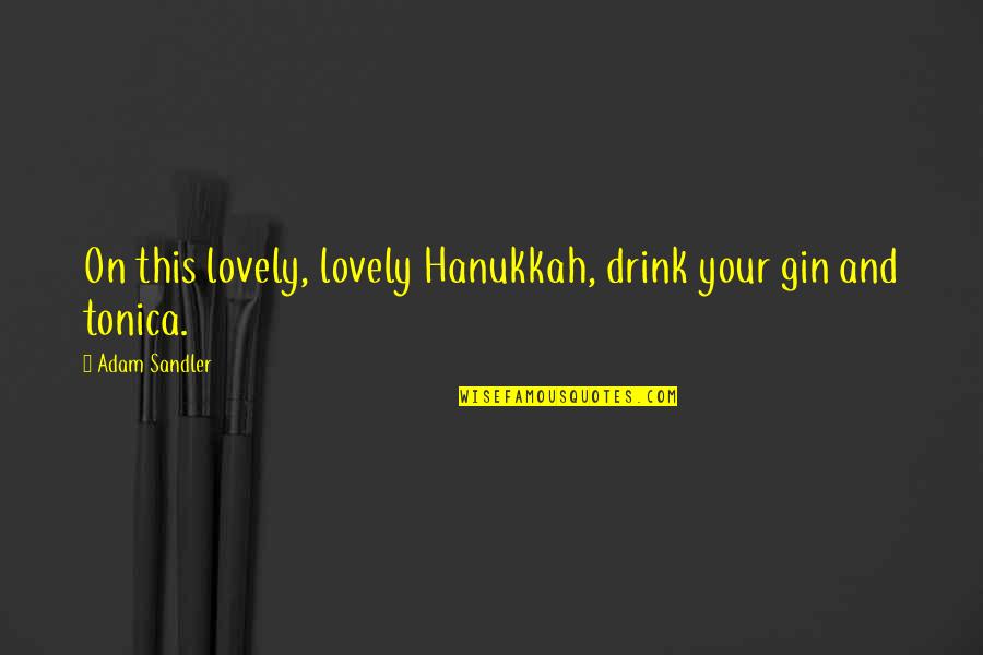 Tonica Quotes By Adam Sandler: On this lovely, lovely Hanukkah, drink your gin