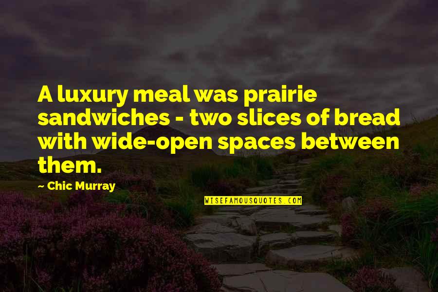 Tonicha Jeronimo Quotes By Chic Murray: A luxury meal was prairie sandwiches - two Tonicha Jeronimo Quotes By Chic Murray: A luxury meal was prairie sandwiches - two