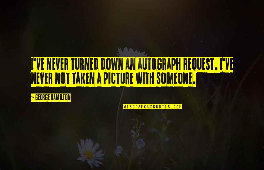 Tonico E Quotes By George Hamilton: I've never turned down an autograph request. I've Tonico E Quotes By George Hamilton: I've never turned down an autograph request. I've