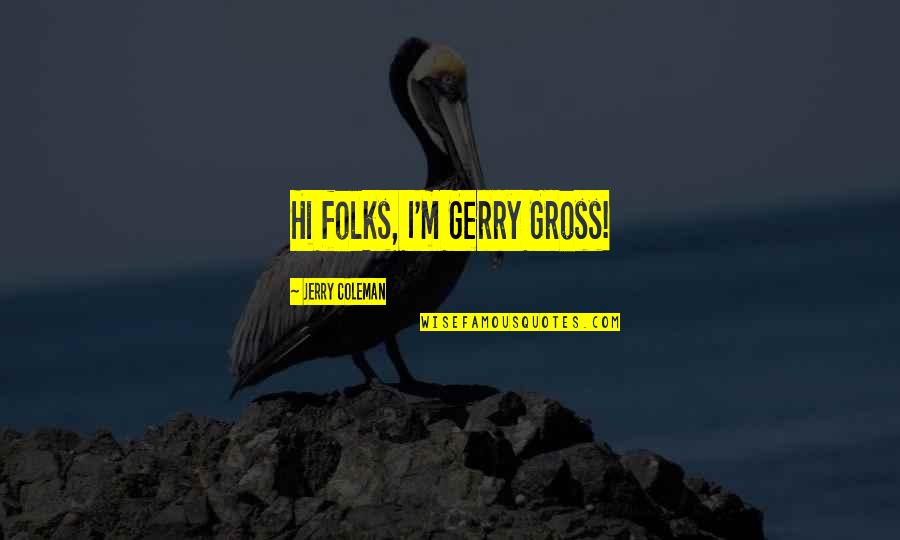 Tonico E Quotes By Jerry Coleman: Hi folks, I'm Gerry Gross! Tonico E Quotes By Jerry Coleman: Hi folks, I'm Gerry Gross!