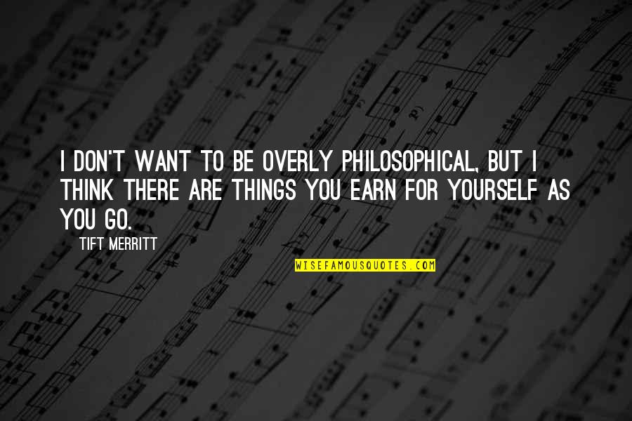 Tonico E Quotes By Tift Merritt: I don't want to be overly philosophical, but Tonico E Quotes By Tift Merritt: I don't want to be overly philosophical, but