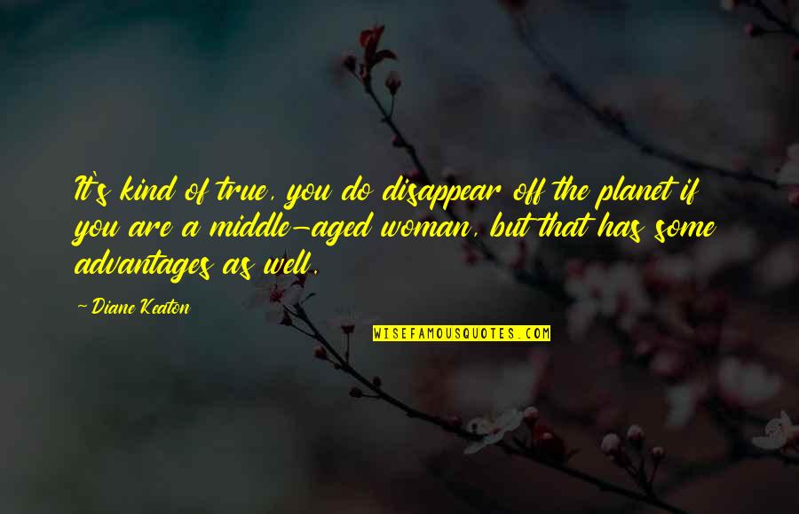 Tonight Gehrman Joins The Hunt Quote Quotes By Diane Keaton: It's kind of true, you do disappear off Tonight Gehrman Joins The Hunt Quote Quotes By Diane Keaton: It's kind of true, you do disappear off