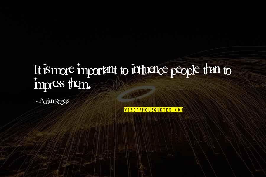 Tonight I Wanna Cry Quotes By Adrian Rogers: It is more important to influence people than