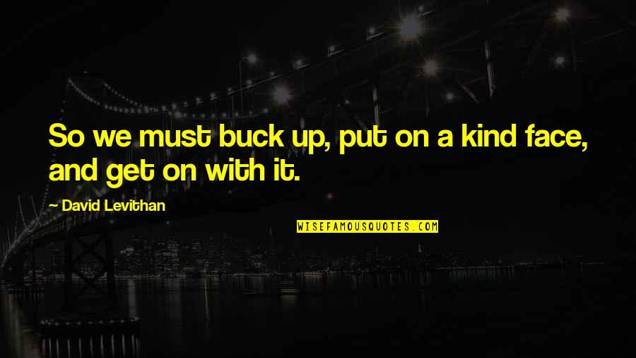 Tonight I Want To Cry Quotes By David Levithan: So we must buck up, put on a Tonight I Want To Cry Quotes By David Levithan: So we must buck up, put on a