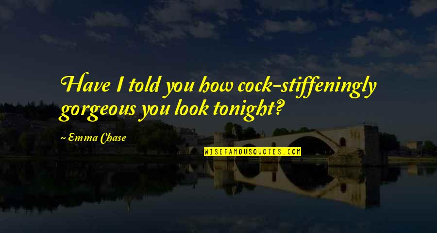 Tonight Quotes By Emma Chase: Have I told you how cock-stiffeningly gorgeous you