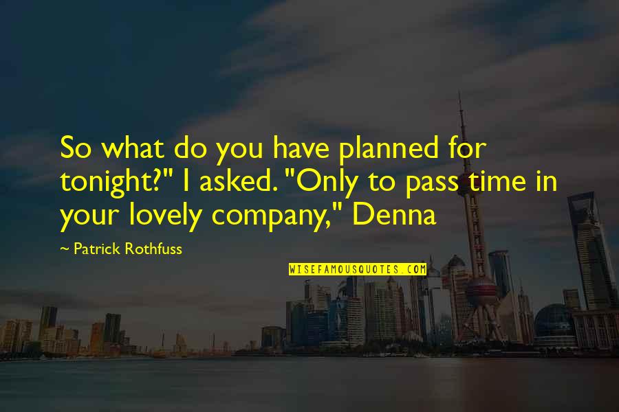 Tonight Quotes By Patrick Rothfuss: So what do you have planned for tonight?"