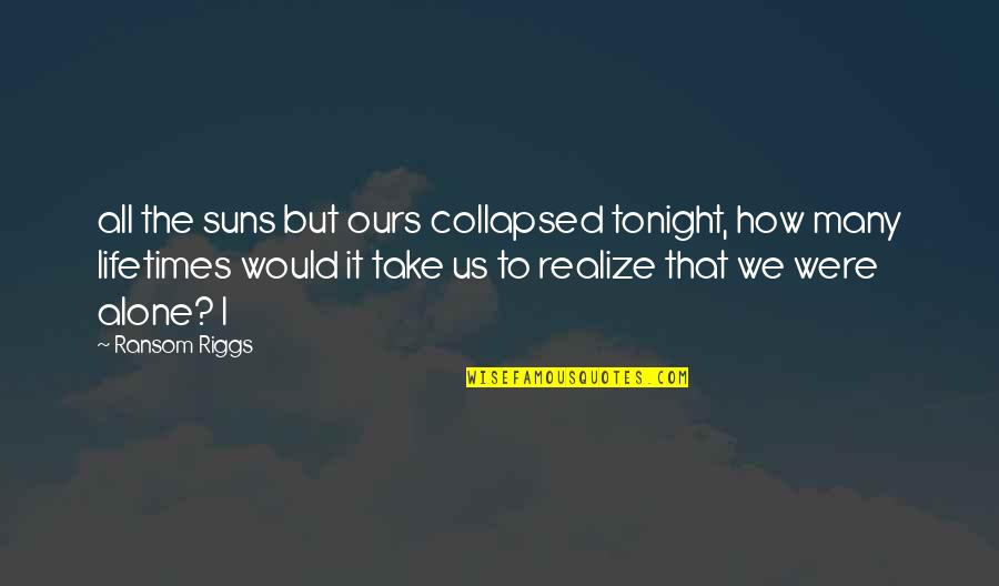 Tonight Quotes By Ransom Riggs: all the suns but ours collapsed tonight, how