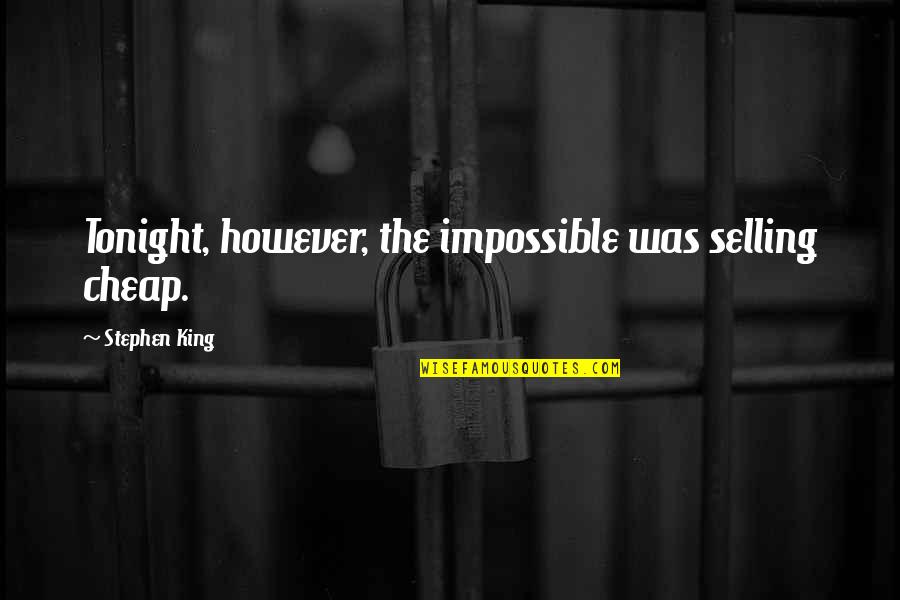 Tonight Quotes By Stephen King: Tonight, however, the impossible was selling cheap.