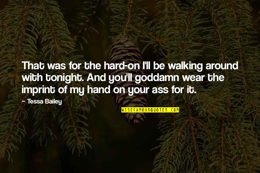 Tonight Quotes By Tessa Bailey: That was for the hard-on I'll be walking