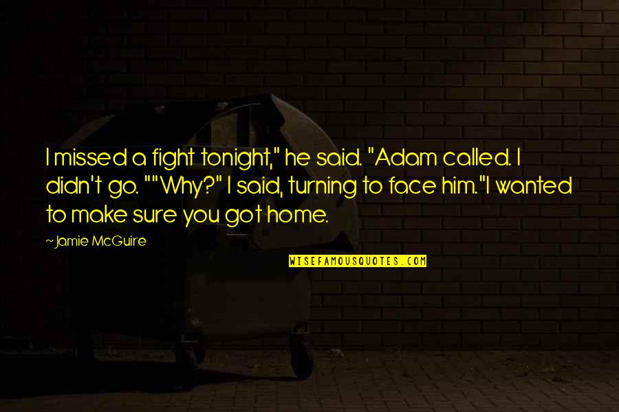 Tonight You Quotes By Jamie McGuire: I missed a fight tonight," he said. "Adam