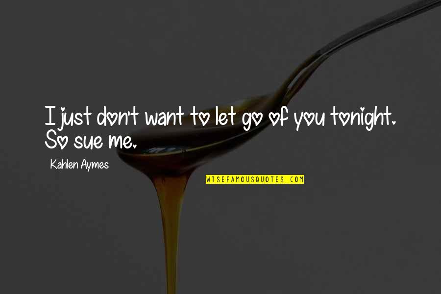 Tonight You Quotes By Kahlen Aymes: I just don't want to let go of