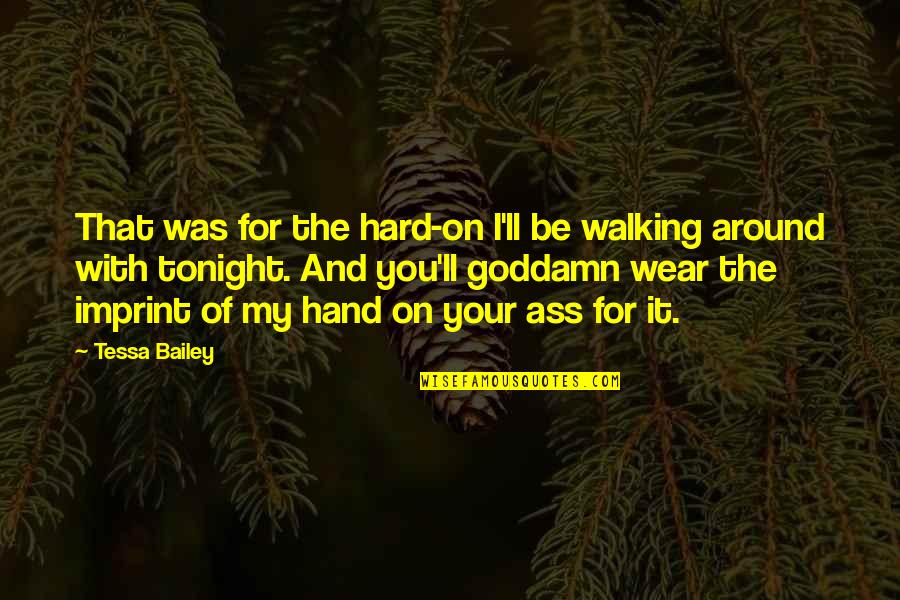 Tonight You Quotes By Tessa Bailey: That was for the hard-on I'll be walking