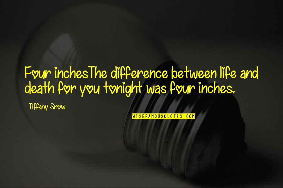 Tonight You Quotes By Tiffany Snow: Four inchesThe difference between life and death for