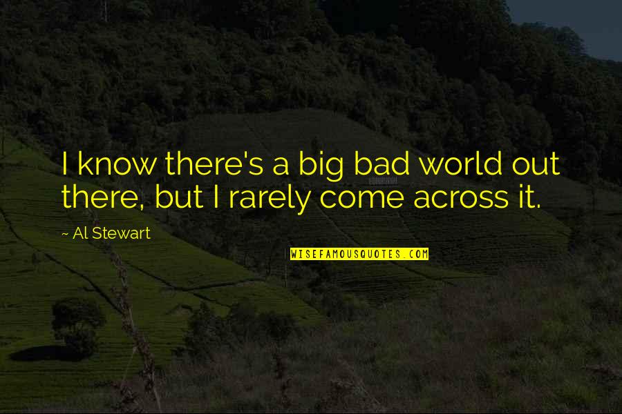 Tonight You're On My Mind Quotes By Al Stewart: I know there's a big bad world out