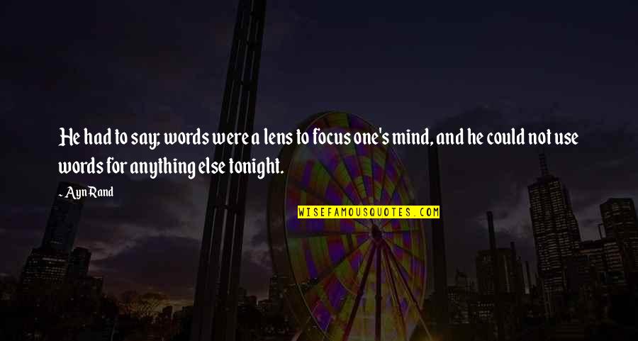 Tonight You're On My Mind Quotes By Ayn Rand: He had to say; words were a lens