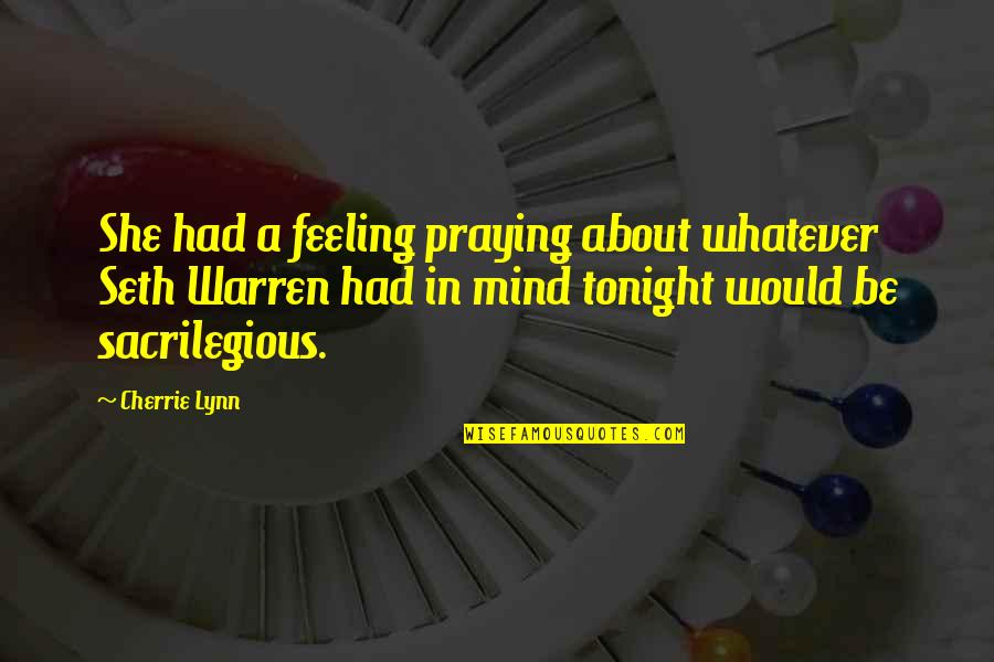 Tonight You're On My Mind Quotes By Cherrie Lynn: She had a feeling praying about whatever Seth