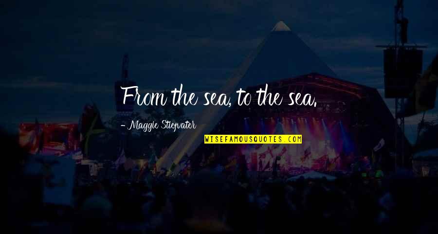 Tonight's Gonna Be A Good Night Quotes By Maggie Stiefvater: From the sea, to the sea.