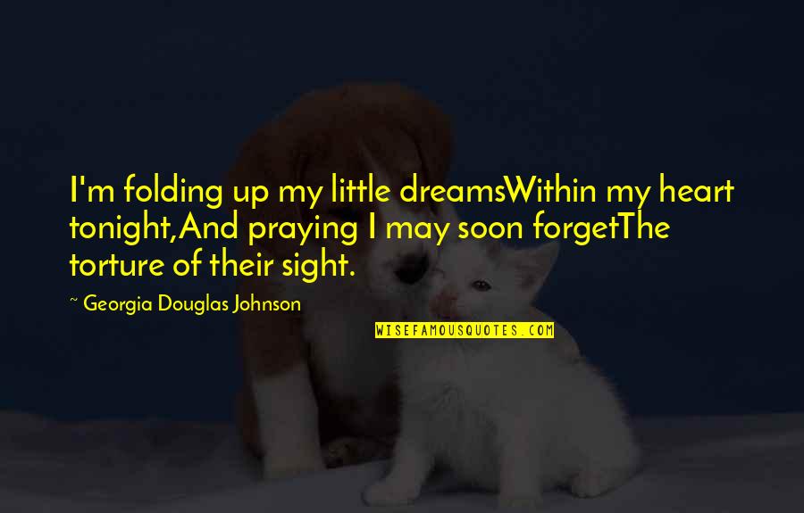 Tonight's Prayer Quotes By Georgia Douglas Johnson: I'm folding up my little dreamsWithin my heart