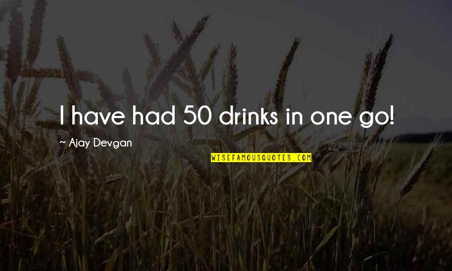 Tonights Quote Quotes By Ajay Devgan: I have had 50 drinks in one go!