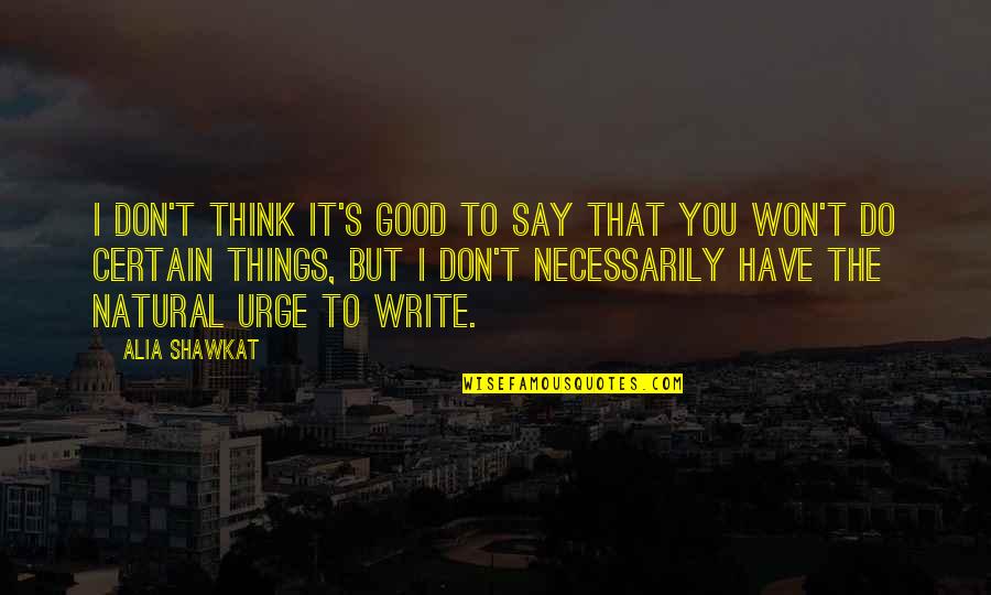 Tonights Quote Quotes By Alia Shawkat: I don't think it's good to say that