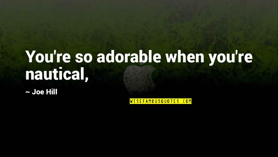 Tonights Quote Quotes By Joe Hill: You're so adorable when you're nautical,