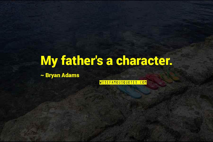 Tonilyn Sarrica Quotes By Bryan Adams: My father's a character.