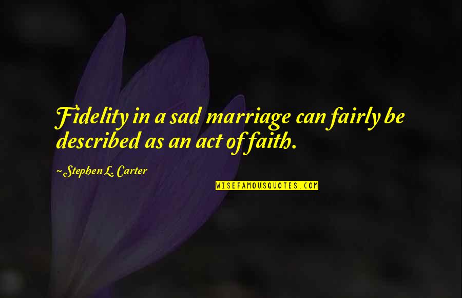 Tonina Mexico Quotes By Stephen L. Carter: Fidelity in a sad marriage can fairly be