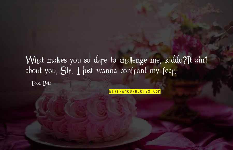 Tonina Saputo Quotes By Toba Beta: What makes you so dare to challenge me, Tonina Saputo Quotes By Toba Beta: What makes you so dare to challenge me,