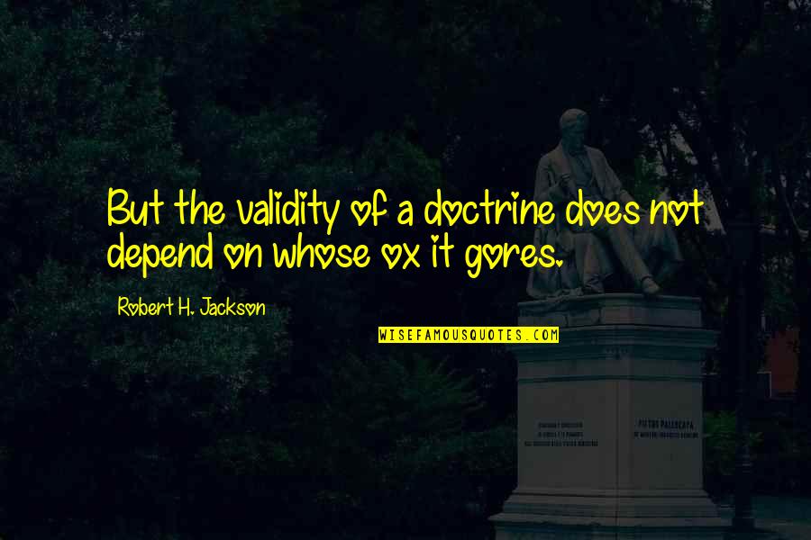 Toninis Quotes By Robert H. Jackson: But the validity of a doctrine does not