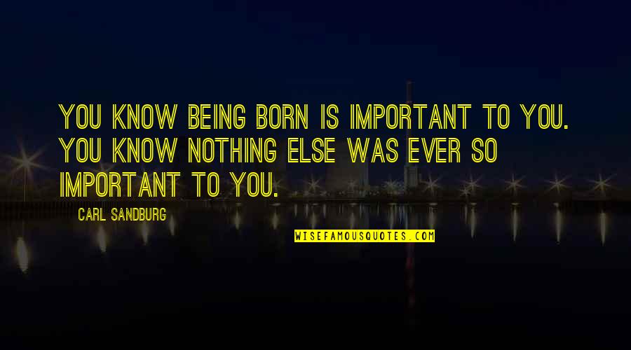 Tonino Baliardo Quotes By Carl Sandburg: You know being born is important to you.