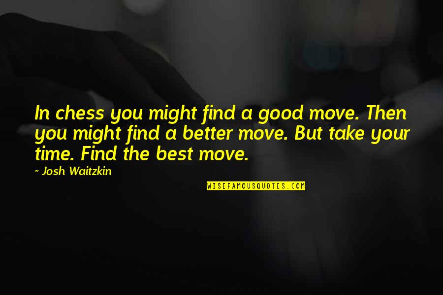 Tonio Burgos Quotes By Josh Waitzkin: In chess you might find a good move.