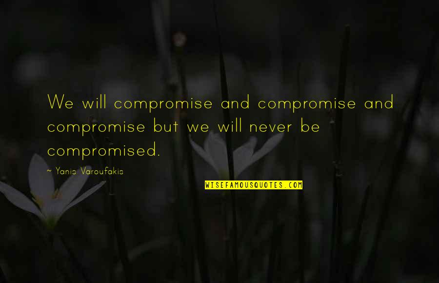 Tonio Burgos Quotes By Yanis Varoufakis: We will compromise and compromise and compromise but