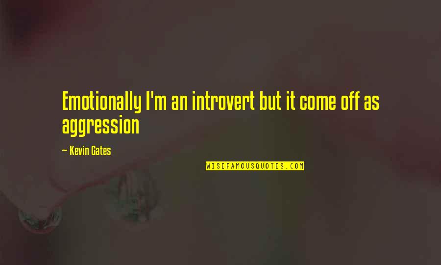 Tonio Quotes By Kevin Gates: Emotionally I'm an introvert but it come off