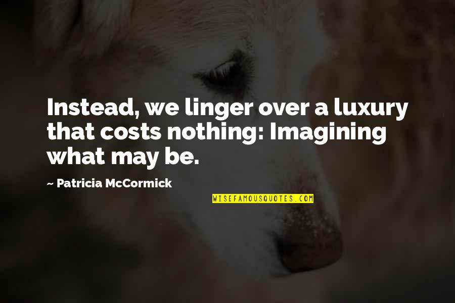 Toniolo Casa Quotes By Patricia McCormick: Instead, we linger over a luxury that costs