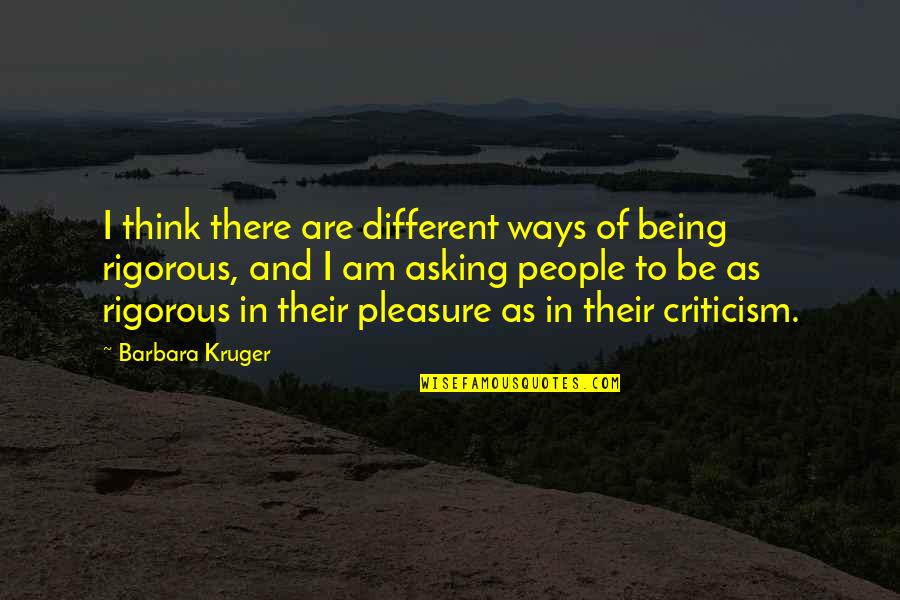 Tonisity Quotes By Barbara Kruger: I think there are different ways of being Tonisity Quotes By Barbara Kruger: I think there are different ways of being