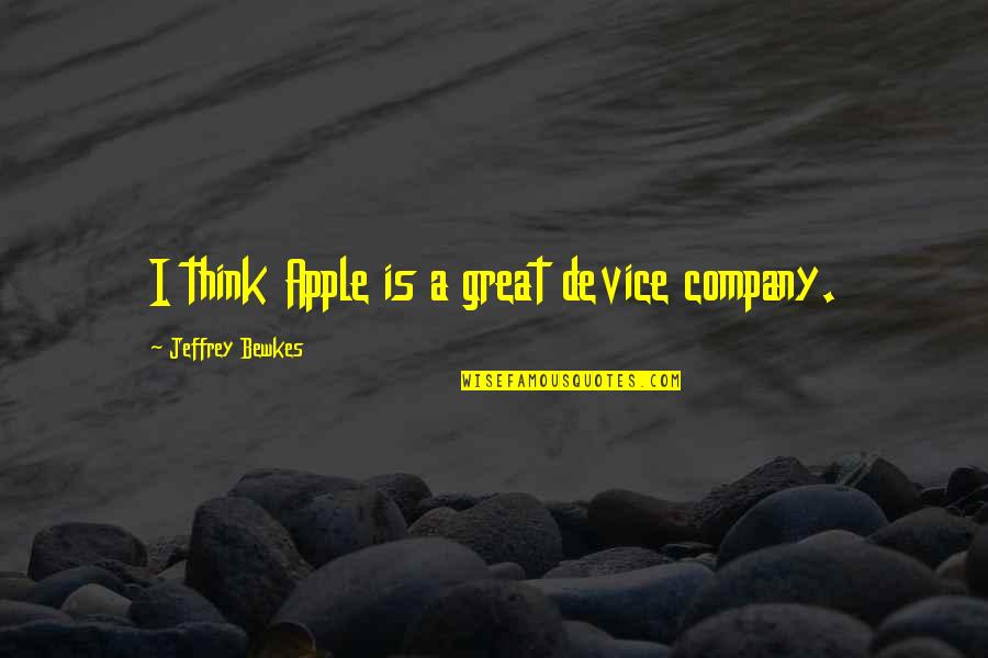 Tonisity Quotes By Jeffrey Bewkes: I think Apple is a great device company. Tonisity Quotes By Jeffrey Bewkes: I think Apple is a great device company.