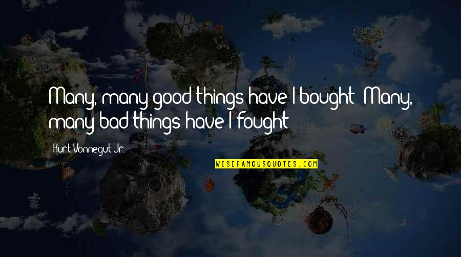 Tonisity Quotes By Kurt Vonnegut Jr.: Many, many good things have I bought! Many, Tonisity Quotes By Kurt Vonnegut Jr.: Many, many good things have I bought! Many,
