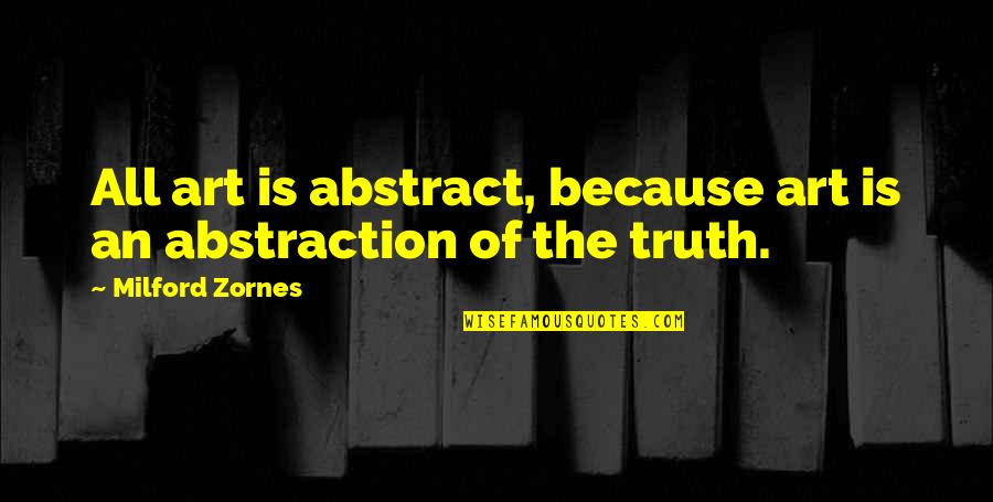 Tonisity Quotes By Milford Zornes: All art is abstract, because art is an Tonisity Quotes By Milford Zornes: All art is abstract, because art is an