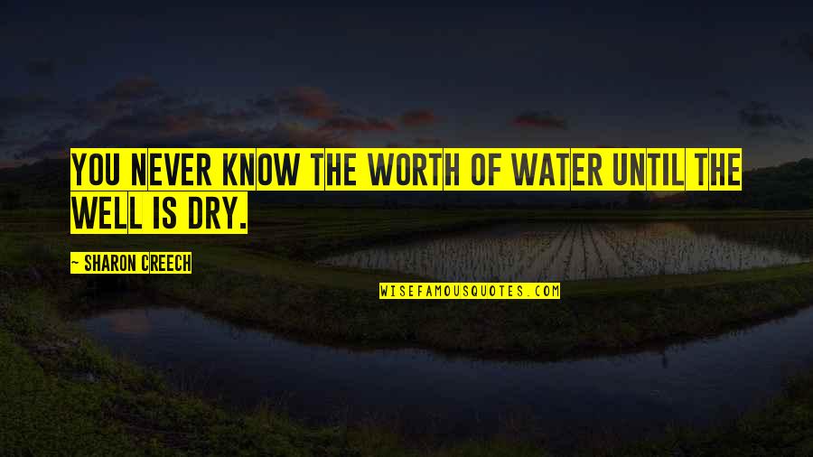 Tonisity Quotes By Sharon Creech: You never know the worth of water until Tonisity Quotes By Sharon Creech: You never know the worth of water until