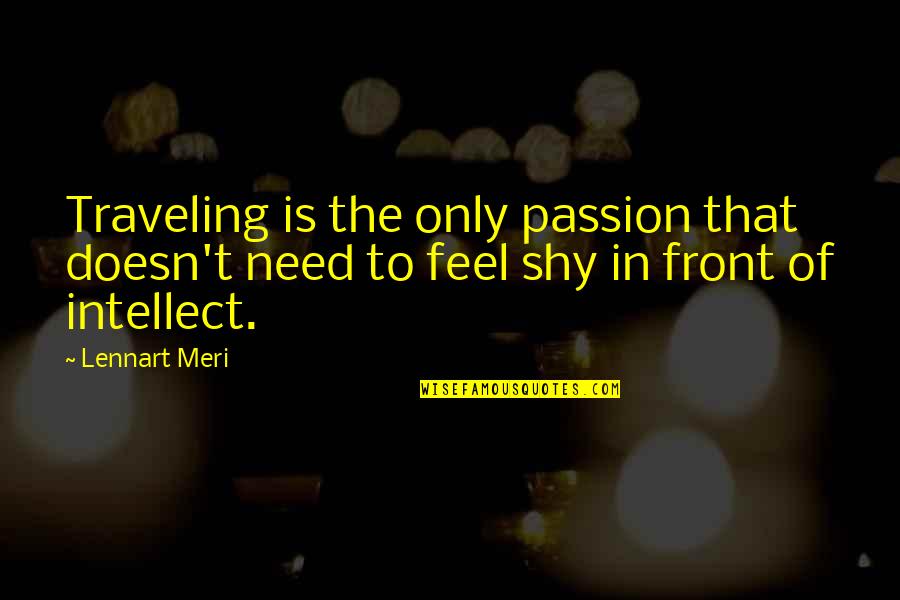 Tonja Quotes By Lennart Meri: Traveling is the only passion that doesn't need