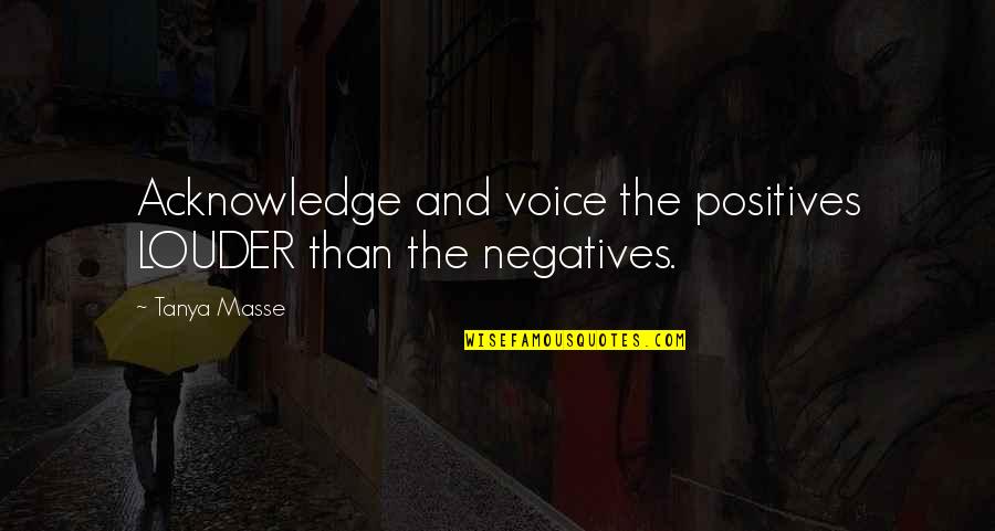 Tonje Blomseth Quotes By Tanya Masse: Acknowledge and voice the positives LOUDER than the