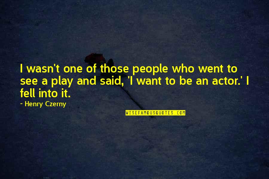 Tonkawas Quotes By Henry Czerny: I wasn't one of those people who went