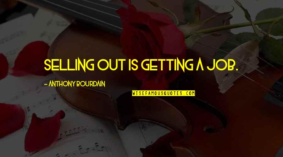 Tonkawas Shelter Quotes By Anthony Bourdain: Selling out is getting a job. Tonkawas Shelter Quotes By Anthony Bourdain: Selling out is getting a job.