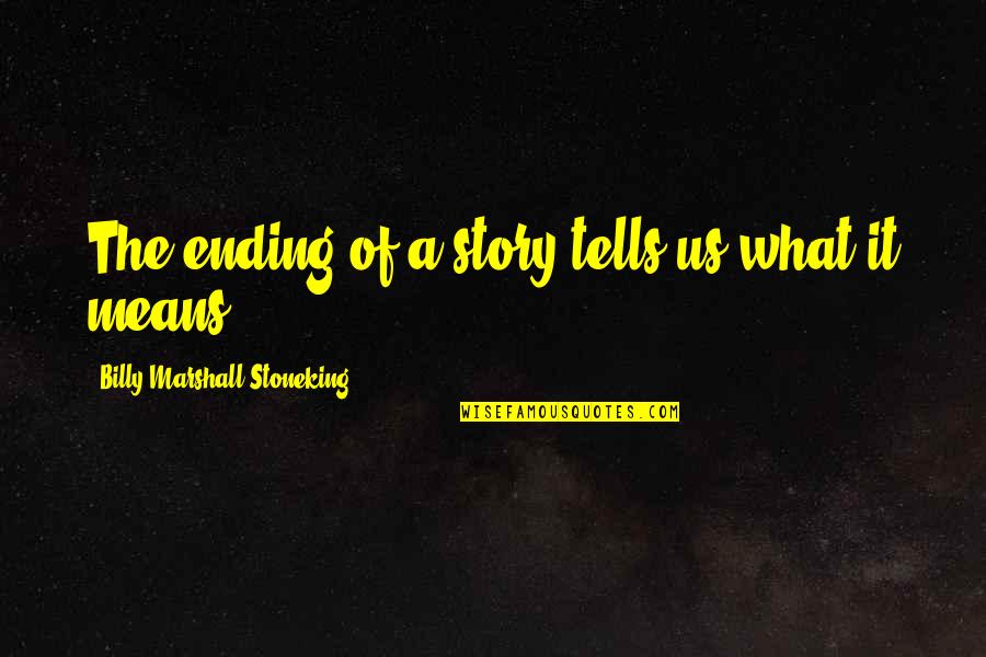 Tonker Speaker Quotes By Billy Marshall Stoneking: The ending of a story tells us what Tonker Speaker Quotes By Billy Marshall Stoneking: The ending of a story tells us what