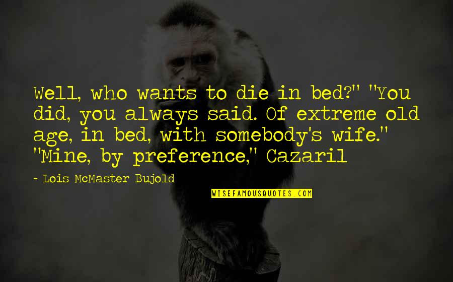 Tonkovic Josip Quotes By Lois McMaster Bujold: Well, who wants to die in bed?" "You Tonkovic Josip Quotes By Lois McMaster Bujold: Well, who wants to die in bed?" "You